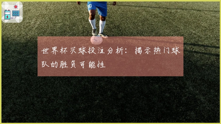 世界杯买球投注分析：揭示热门球队的胜负可能性