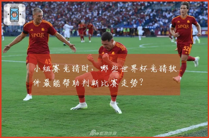 小组赛竞猜时，哪些世界杯竞猜软件最能帮助判断比赛走势？