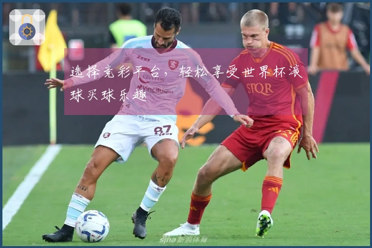选择竞彩平台，轻松享受世界杯滚球买球乐趣
