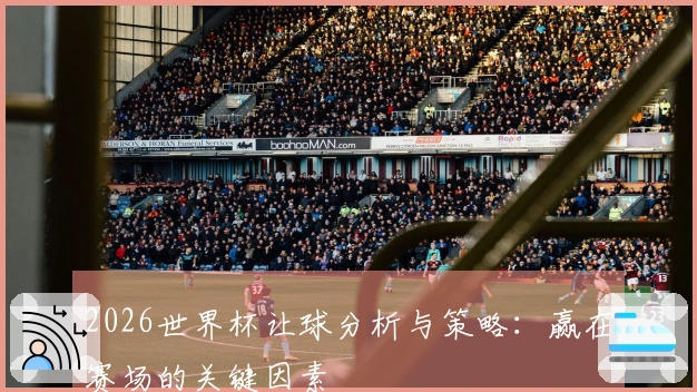 2026世界杯让球分析与策略：赢在赛场的关键因素